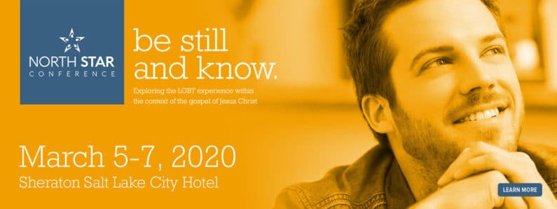 North Star Conference - be still and know. - Exploring the LGBT experience within the context of the gospel of Jesus Christ - March 5-7, 2020, Sheraton Salt Lake City Hotel