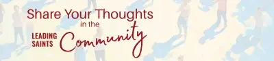 Share Your Thoughts in the Leading Saints Community