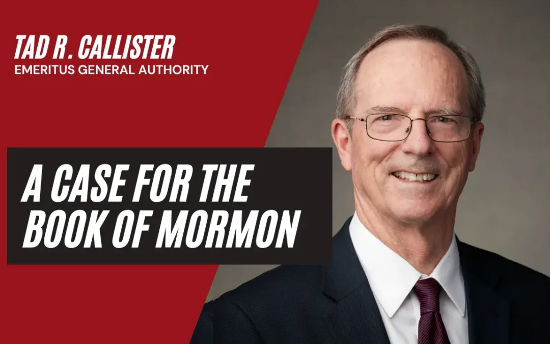A Case for the Book of Mormon | An Interview with Tad R. Callister