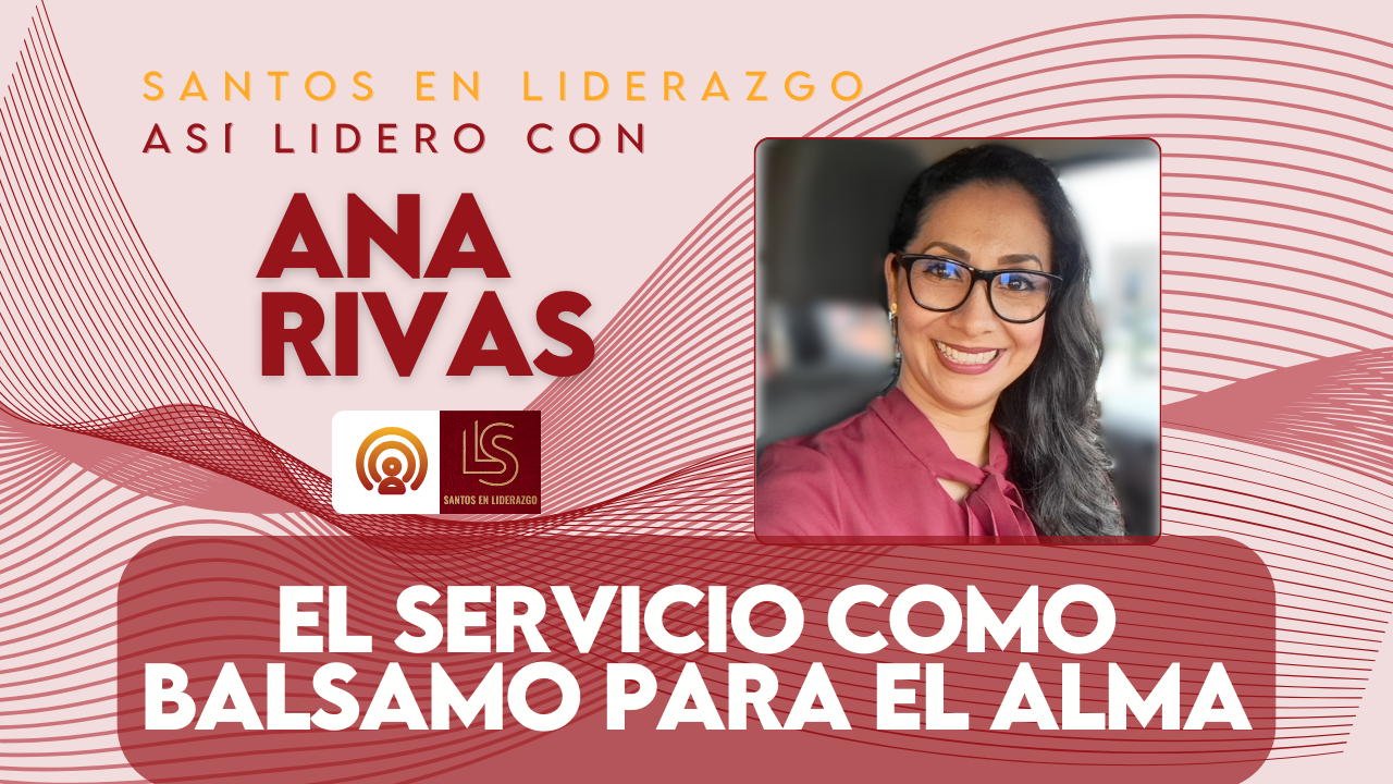 El servicio como Balsamo para el alma | Asi lidero con Ana Rivas ...