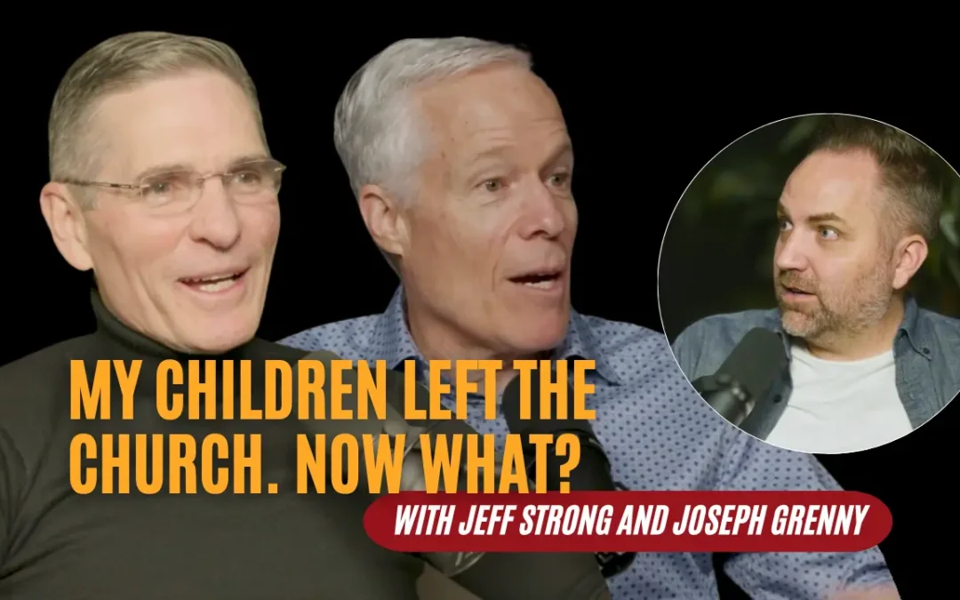 What to Say When Loved Ones Leave the Church | An Interview with Jeff Strong and Joseph Grenny